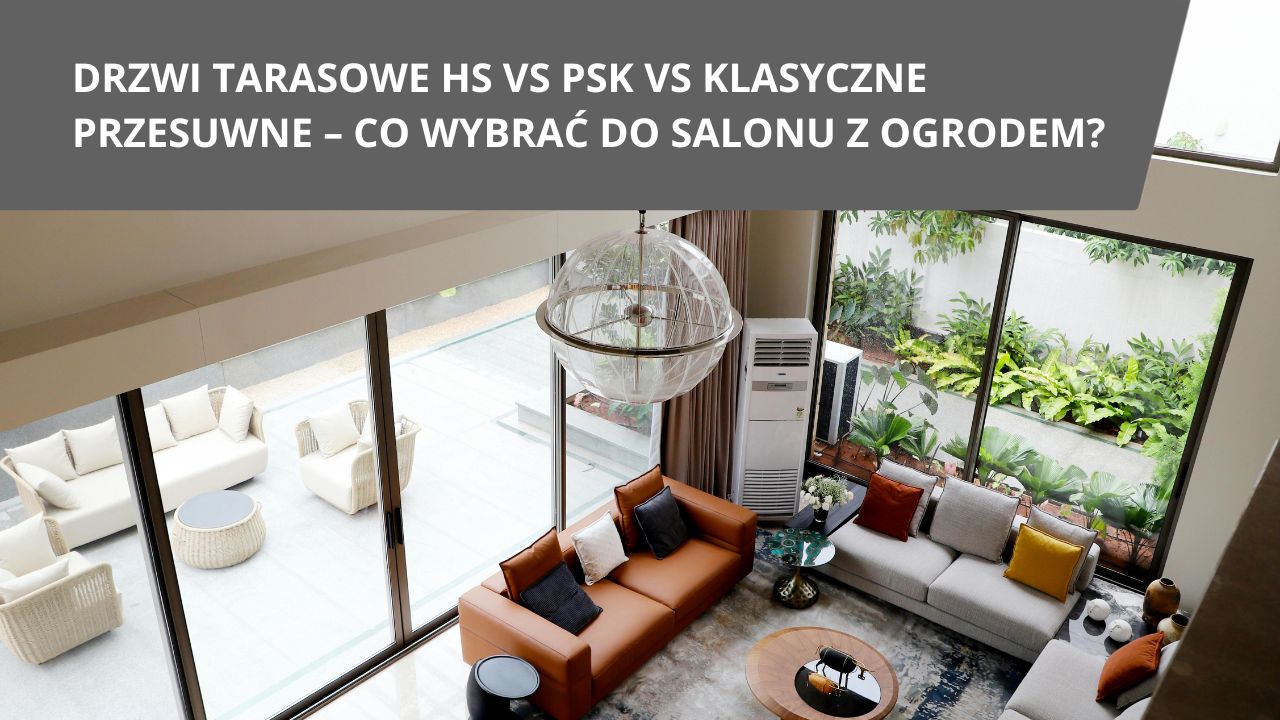 Drzwi tarasowe HS vs PSK vs klasyczne przesuwne co wybrac do salonu z ogrodem