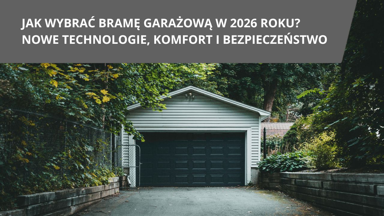 Jak wybrac brame garazowa w 2026 roku Nowe technologie komfort i bezpieczenstwo
