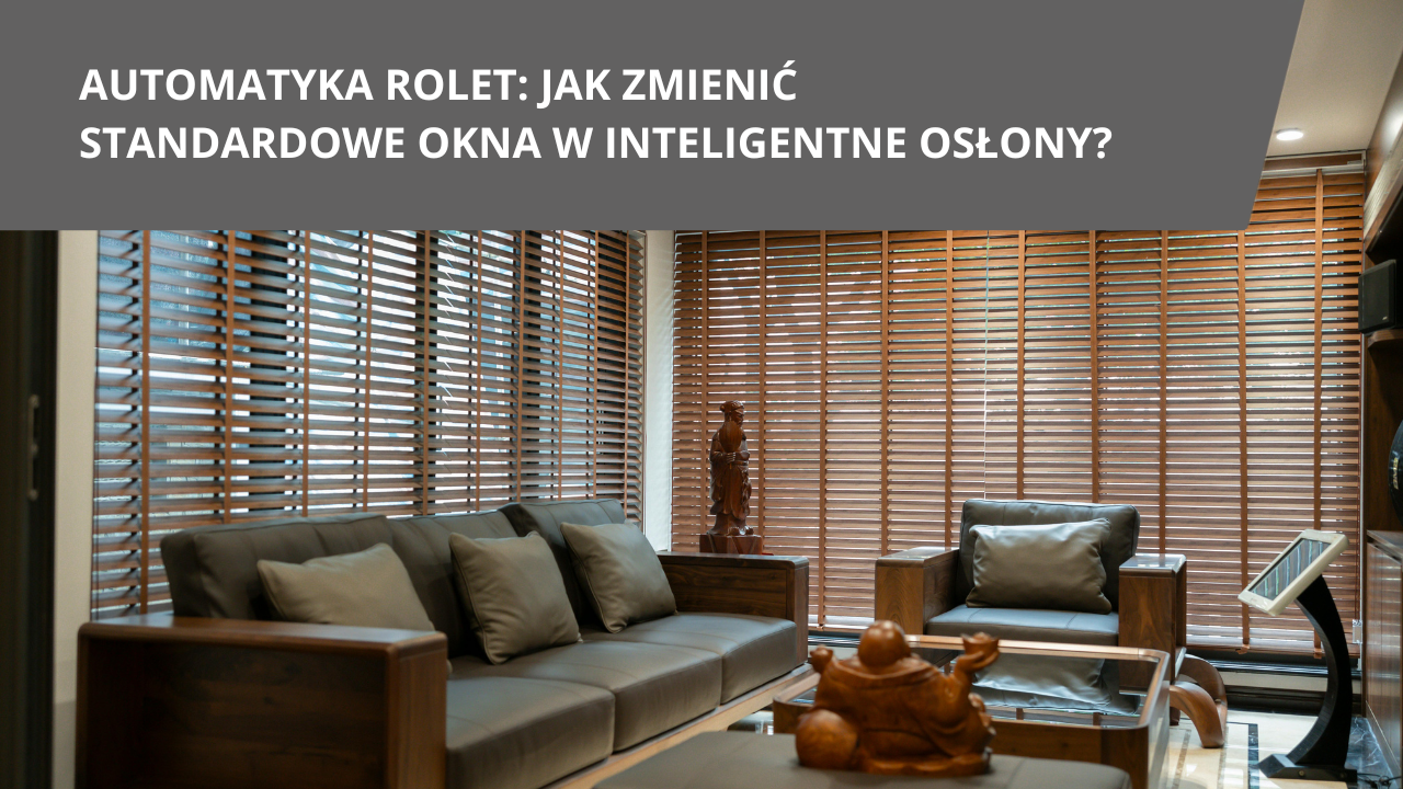 Automatyka rolet jak zmienic standardowe okna w inteligentne osony