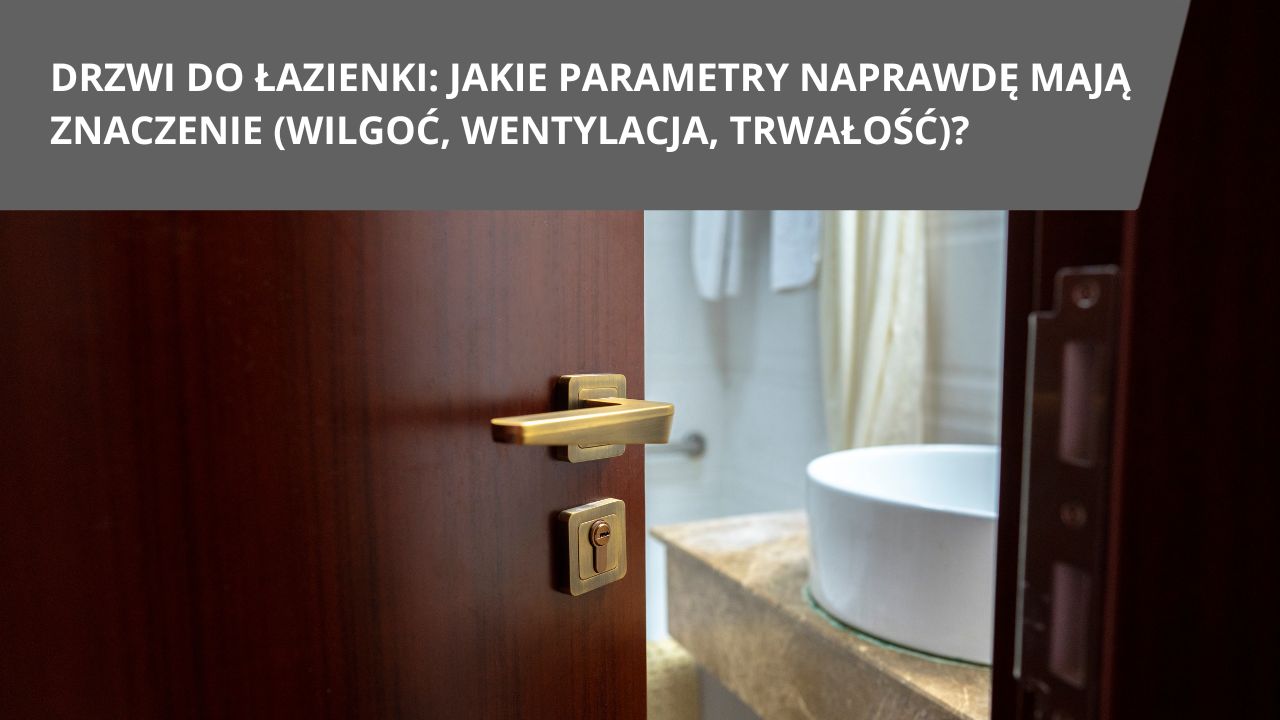 Drzwi do&nbsp;lazienki jakie parametry naprawde maja znaczenie wilgoc wentylacja trwaosc