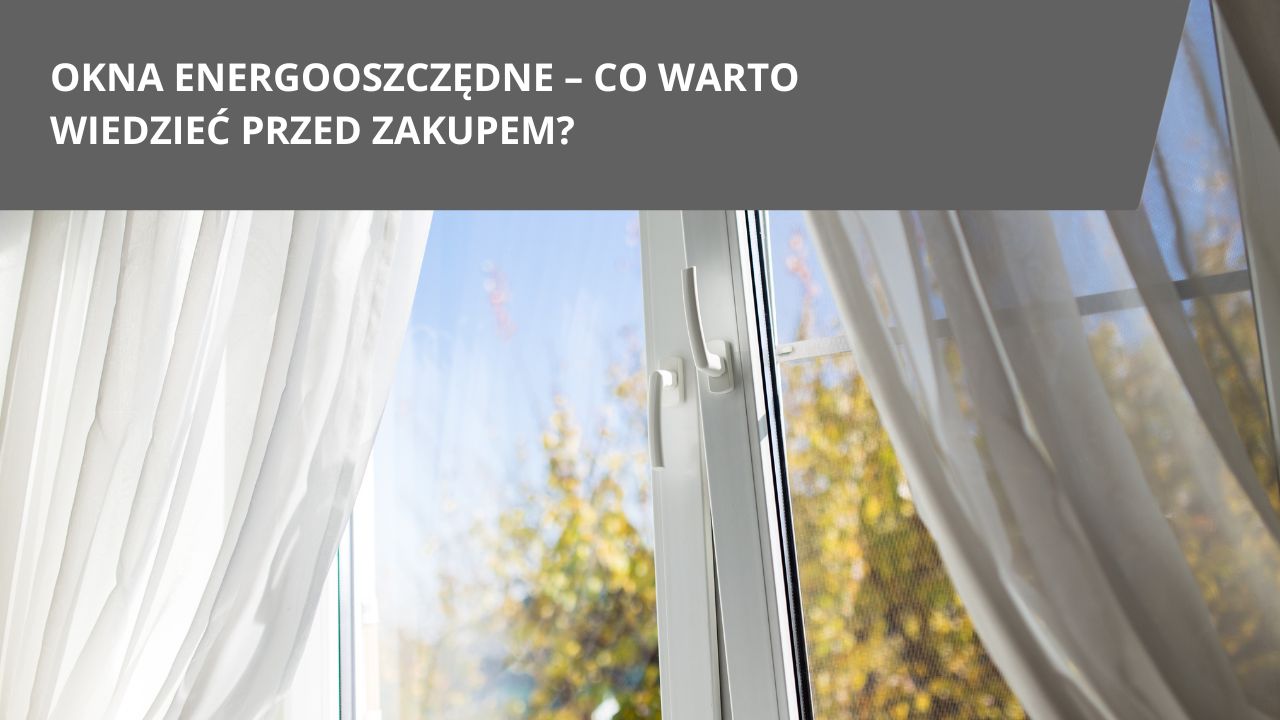 Okna energooszczedne co warto wiedziec przed&nbsp;zakupem